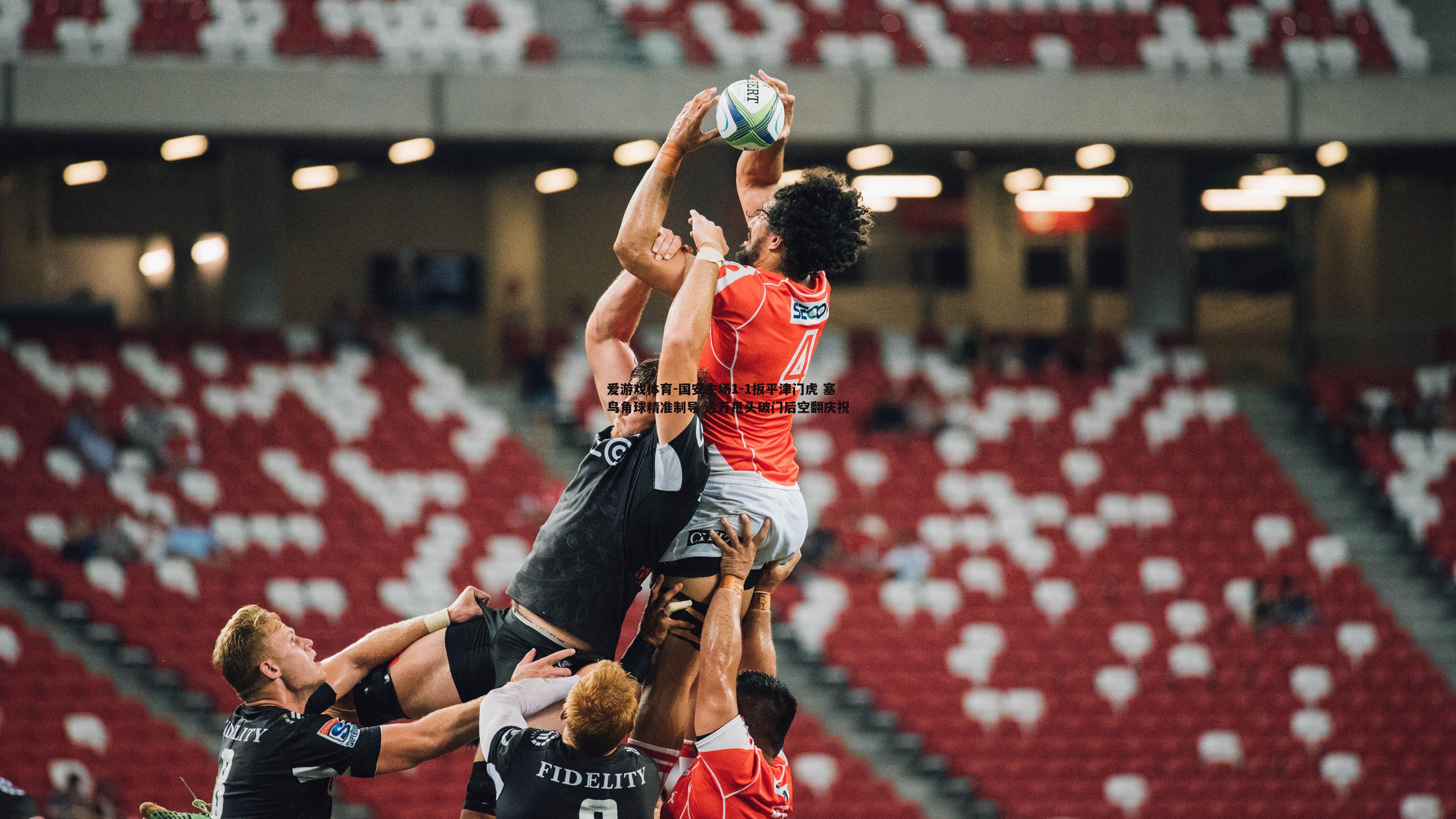 国安主场1-1扳平津门虎 塞鸟角球精准制导 达万甩头破门后空翻庆祝