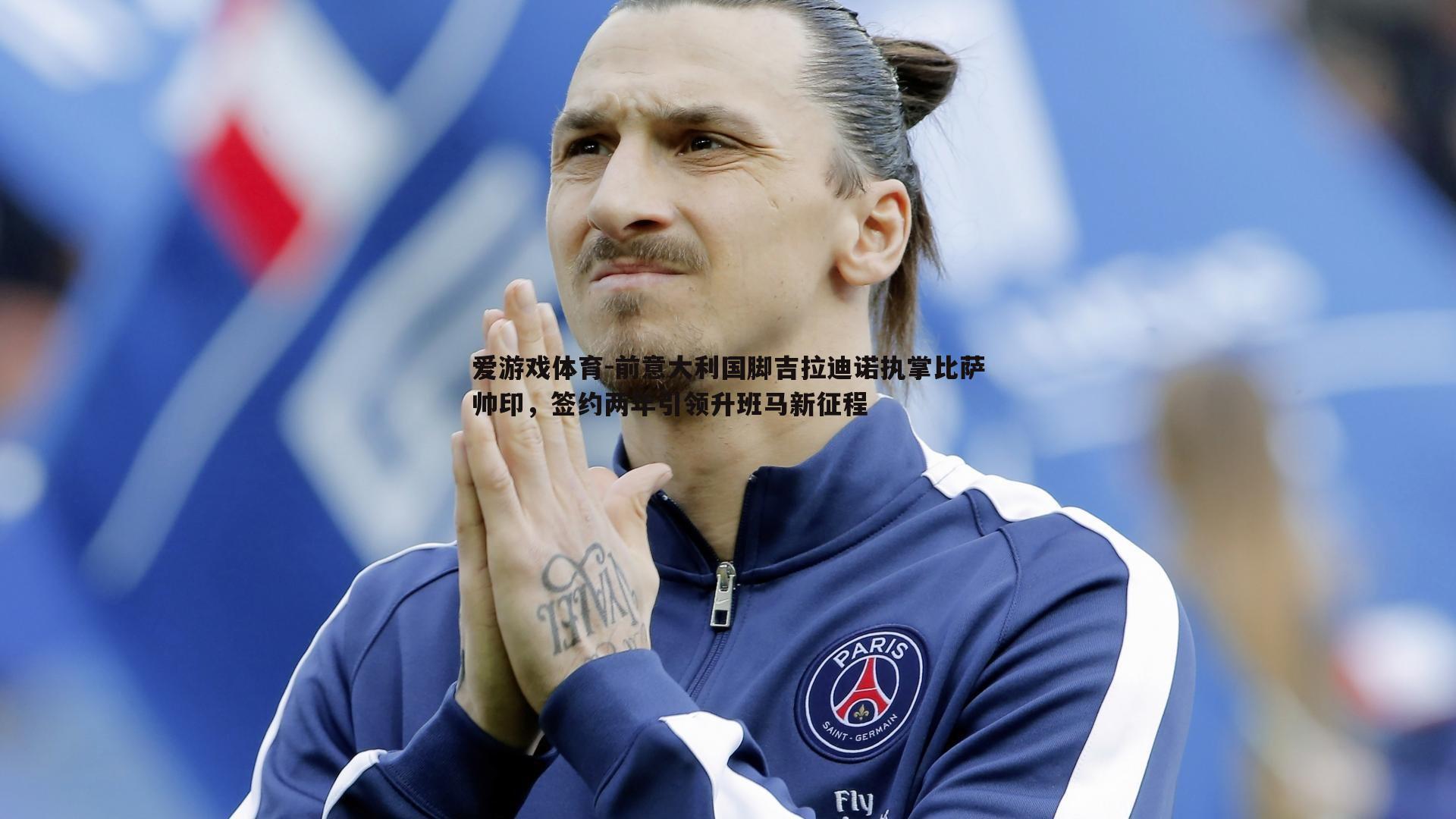 前意大利国脚吉拉迪诺执掌比萨帅印，签约两年引领升班马新征程
